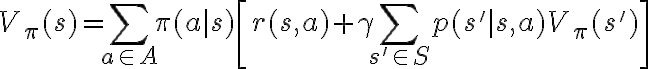 V_\pi(s) = \sum_{a \in A} \pi(a \mid s)
\left[ r(s, a) + \gamma \sum_{s' \in S} p(s' \mid s, a)
V_\pi(s') \right]