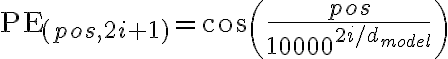\text{PE}_{(pos, 2i+1)} =
\cos\left(\frac{pos}{10000^{2i/d_{model}}}\right)