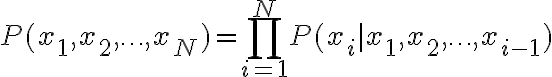 P(x_1, x_2, \ldots, x_N) = \prod_{i=1}^{N} P(x_i |
x_1, x_2, \ldots, x_{i-1})