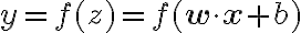y = f(z) = f(\mathbf{w} \cdot \mathbf{x}
+ b)