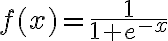 f(x) =
\frac{1}{1 + e^{-x}}
