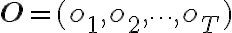 \mathbf{O} = (o_1, o_2, \dots, o_T)