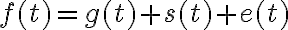 f(t) = g(t) + s(t) + e(t)
