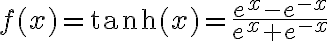 f(x) = \tanh(x) = \frac{e^x - e^{-x}}{e^x +
e^{-x}}