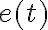 e(t)