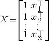 X = \begin{bmatrix}
    1 & \mathbf{x}_1^\top \\
    1 & \mathbf{x}_2^\top \\
    \vdots & \vdots \\
    1 & \mathbf{x}_n^\top \\
    \end{bmatrix},