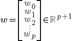\mathbf{w} = \begin{bmatrix} w_0 \\ w_1
\\ w_2 \\ \vdots \\ w_p \end{bmatrix} \in \mathbb{R}^{p+1}
