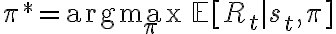 \pi^* = \arg\max_{\pi} \, \mathbb{E}[R_t
\mid s_t, \pi]
