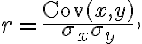 r = \frac{\text{Cov}(x, y)}{\sigma_x
\sigma_y},