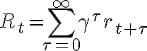 R_t = \sum_{\tau=0}^{\infty} \gamma^\tau
r_{t+\tau}