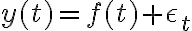 y(t) = f(t) + \epsilon_t