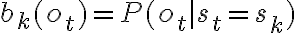 b_k(o_t) = P(o_t \mid s_t = s_k)