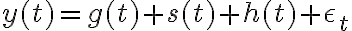 y(t) = g(t) + s(t) + h(t) +
\epsilon_t