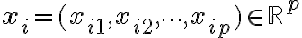\mathbf{x}_i = (x_{i1},
x_{i2}, \dots, x_{ip}) \in \mathbb{R}^p
