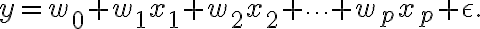 y = w_0 + w_1 x_1 + w_2 x_2 + \dots + w_p
x_p + \epsilon.
