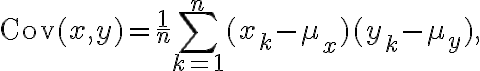\text{Cov}(x, y) = \frac{1}{n}
\sum_{k=1}^{n} (x_k - \mu_x)(y_k - \mu_y),