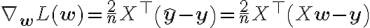 \nabla_{\mathbf{w}} L(\mathbf{w}) =
\frac{2}{n} X^\top \left( \hat{\mathbf{y}} - \mathbf{y} \right) =
\frac{2}{n} X^\top \left( X \mathbf{w} - \mathbf{y} \right)