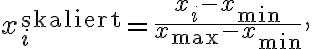 x_i^{\text{skaliert}} = \frac{x_i -
x_{\min}}{x_{\max} - x_{\min}},