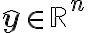 \hat{\mathbf{y}} \in
\mathbb{R}^n