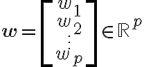 \mathbf{w} = \begin{bmatrix} w_1 \\ w_2
\\ \vdots \\ w_p \end{bmatrix} \in \mathbb{R}^p