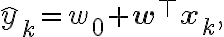 \hat{y}_k = w_0 + \mathbf{w}^\top
\mathbf{x}_k,